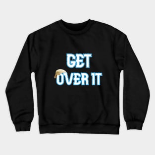 trump get over it Crewneck Sweatshirt